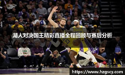 湖人对决国王精彩直播全程回顾与赛后分析